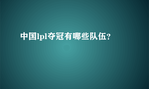 中国lpl夺冠有哪些队伍？