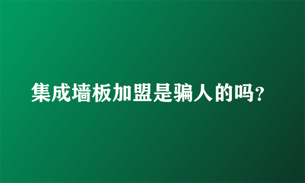 集成墙板加盟是骗人的吗？