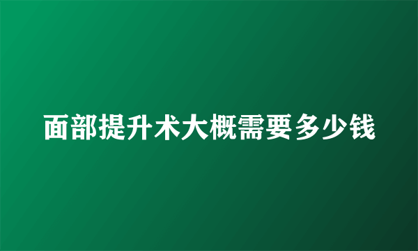 面部提升术大概需要多少钱