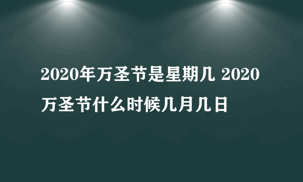 2020年万圣节是星期几 2020万圣节什么时候几月几日