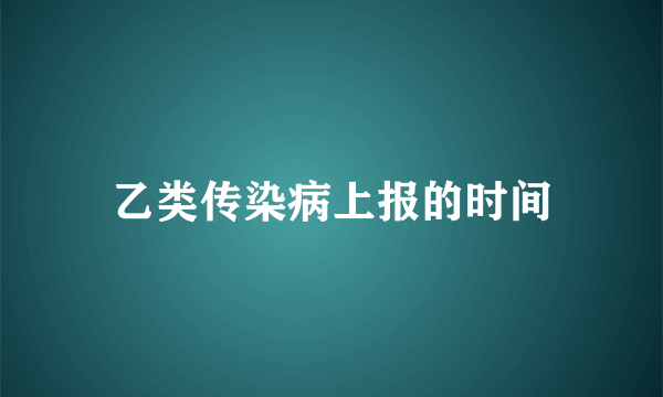 乙类传染病上报的时间