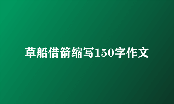 草船借箭缩写150字作文