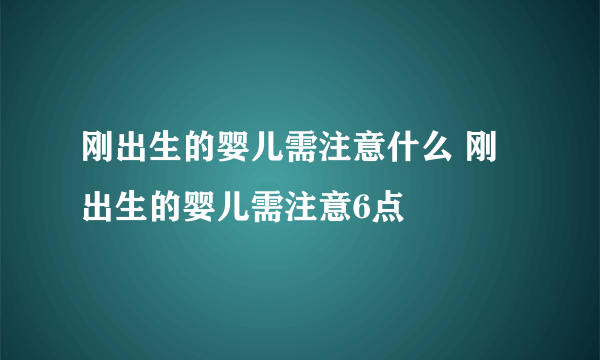 刚出生的婴儿需注意什么 刚出生的婴儿需注意6点