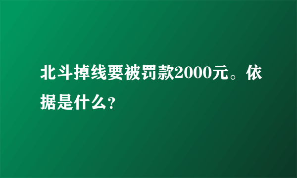 北斗掉线要被罚款2000元。依据是什么？