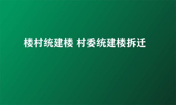 楼村统建楼 村委统建楼拆迁