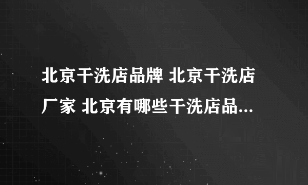 北京干洗店品牌 北京干洗店厂家 北京有哪些干洗店品牌【品牌库】