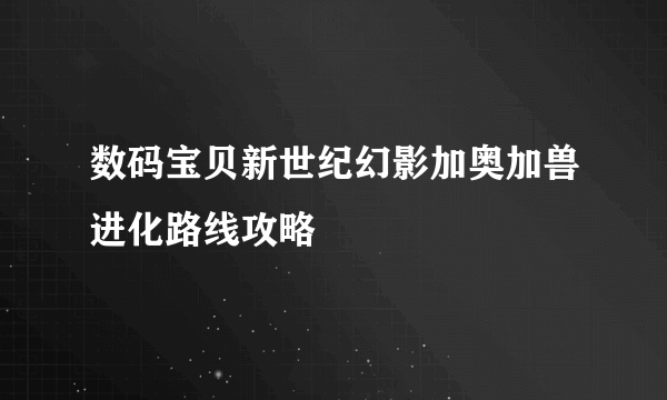 数码宝贝新世纪幻影加奥加兽进化路线攻略