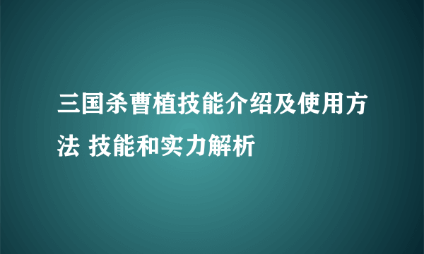 三国杀曹植技能介绍及使用方法 技能和实力解析