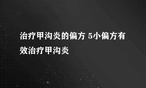 治疗甲沟炎的偏方 5小偏方有效治疗甲沟炎