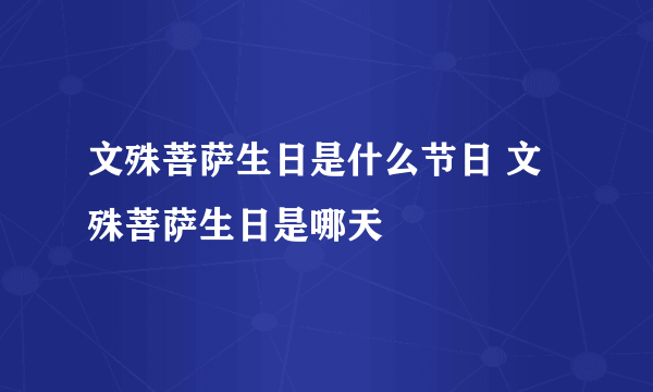 文殊菩萨生日是什么节日 文殊菩萨生日是哪天