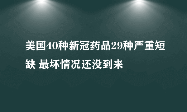 美国40种新冠药品29种严重短缺 最坏情况还没到来