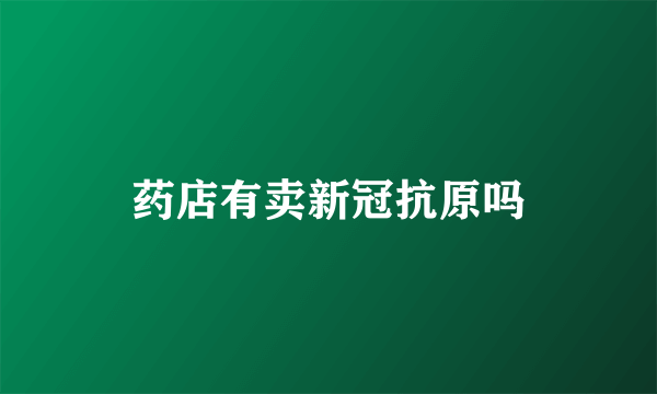 药店有卖新冠抗原吗