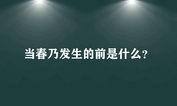 当春乃发生的前是什么？