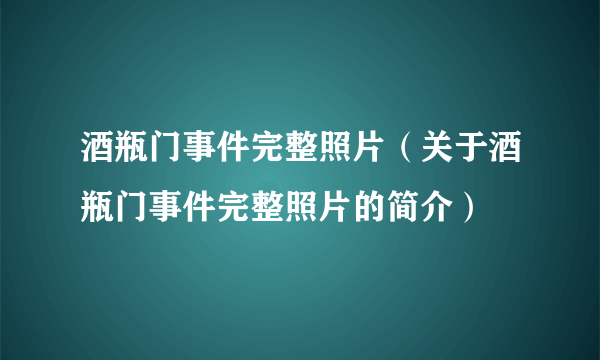 酒瓶门事件完整照片（关于酒瓶门事件完整照片的简介）