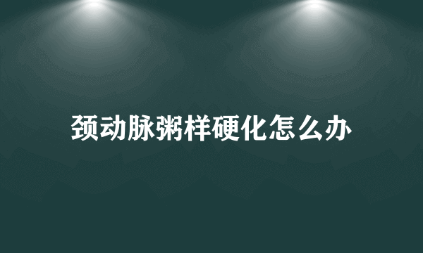 颈动脉粥样硬化怎么办