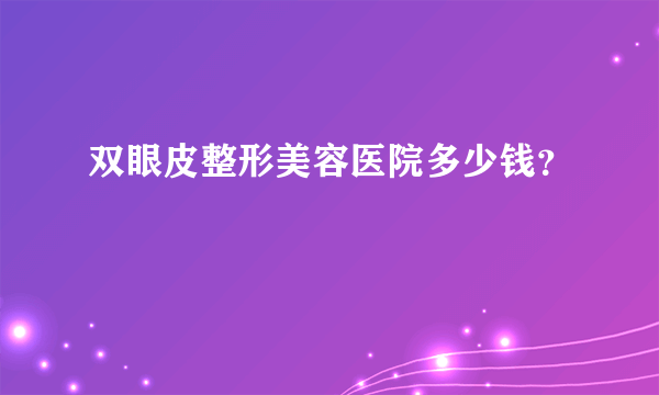 双眼皮整形美容医院多少钱？