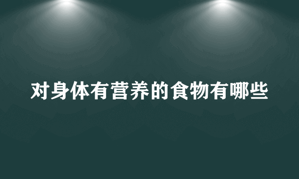 对身体有营养的食物有哪些