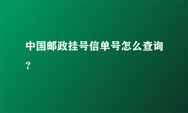 中国邮政挂号信单号怎么查询？