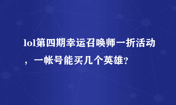 lol第四期幸运召唤师一折活动，一帐号能买几个英雄？