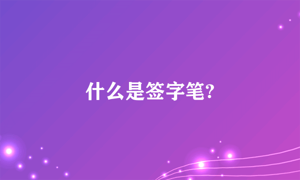 什么是签字笔?