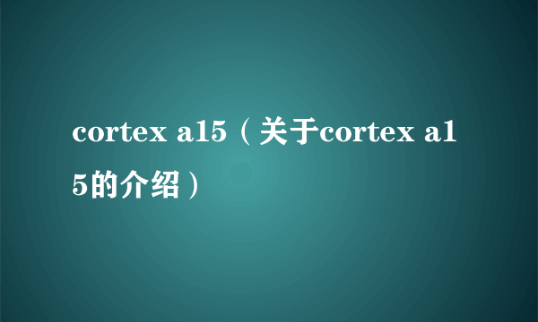 cortex a15（关于cortex a15的介绍）