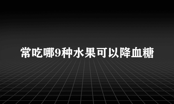 常吃哪9种水果可以降血糖