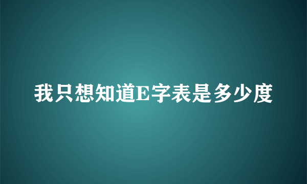 我只想知道E字表是多少度