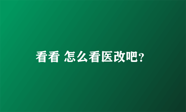 看看 怎么看医改吧？