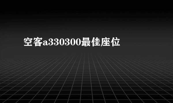 空客a330300最佳座位