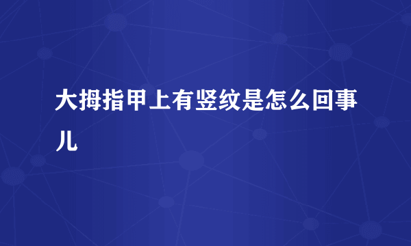 大拇指甲上有竖纹是怎么回事儿