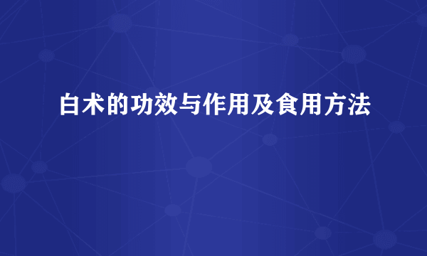 白术的功效与作用及食用方法