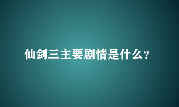 仙剑三主要剧情是什么？