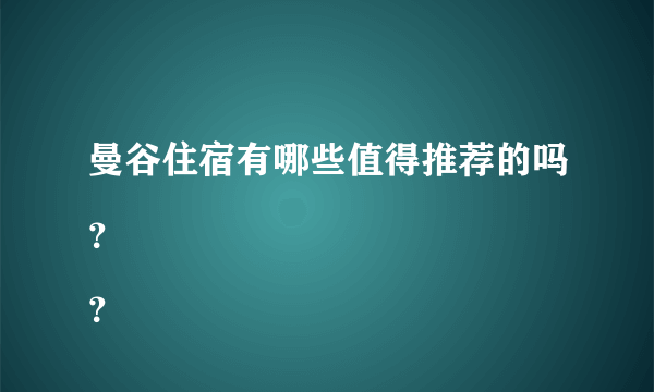 曼谷住宿有哪些值得推荐的吗？
？