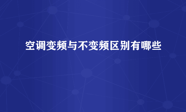 空调变频与不变频区别有哪些