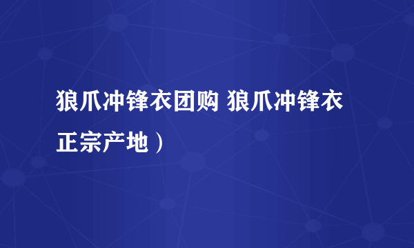 狼爪冲锋衣团购 狼爪冲锋衣正宗产地）