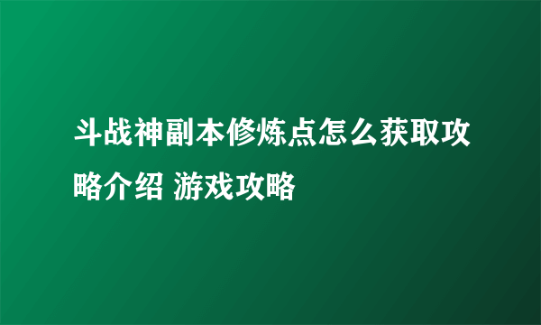 斗战神副本修炼点怎么获取攻略介绍 游戏攻略