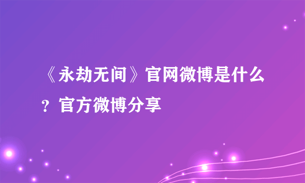 《永劫无间》官网微博是什么？官方微博分享