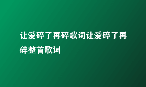 让爱碎了再碎歌词让爱碎了再碎整首歌词