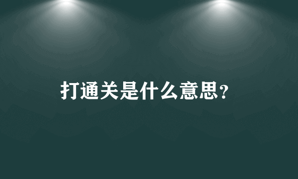 打通关是什么意思？