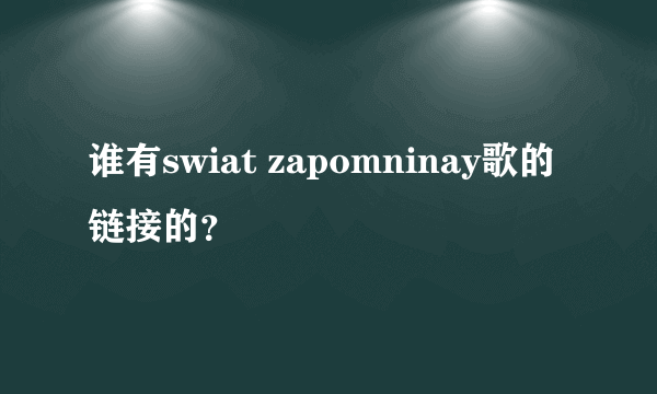 谁有swiat zapomninay歌的链接的？