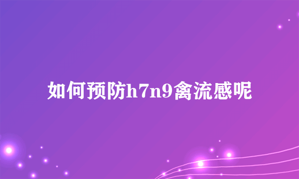 如何预防h7n9禽流感呢