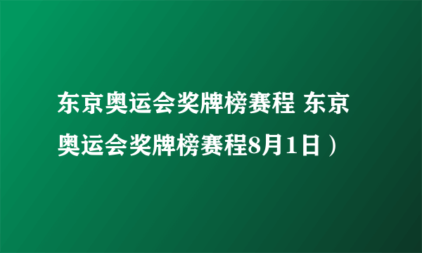 东京奥运会奖牌榜赛程 东京奥运会奖牌榜赛程8月1日）