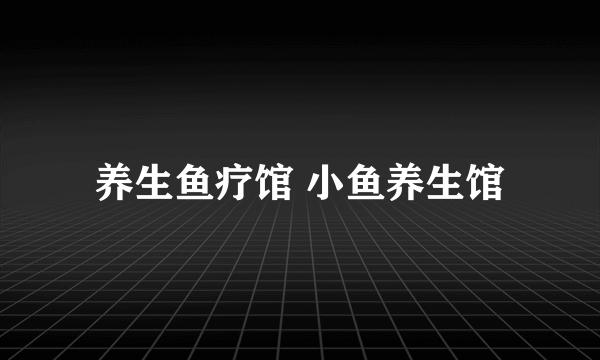 养生鱼疗馆 小鱼养生馆