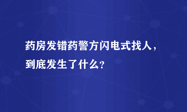 药房发错药警方闪电式找人，到底发生了什么？