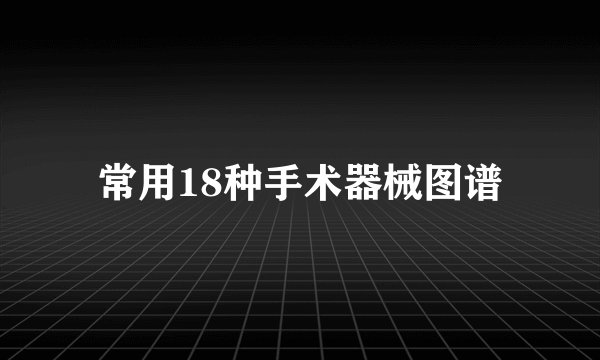 常用18种手术器械图谱