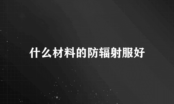 什么材料的防辐射服好