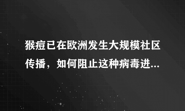 猴痘已在欧洲发生大规模社区传播，如何阻止这种病毒进入我国？