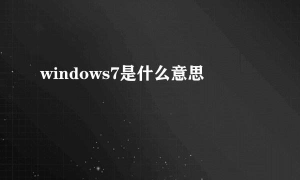 windows7是什么意思