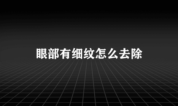 眼部有细纹怎么去除