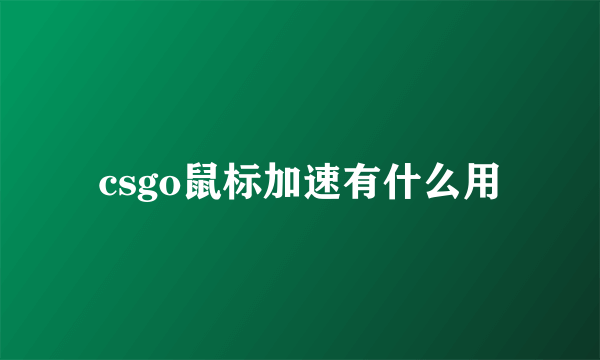 csgo鼠标加速有什么用